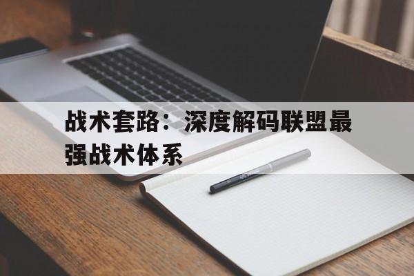 kaiyun中国官方网站-关于战术套路：深度解码联盟最强战术体系的信息